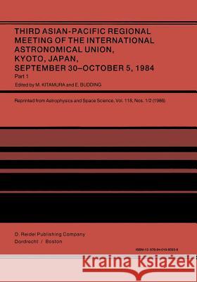 Third Asian-Pacific Regional Meeting of the International Astronomical Union: September 30-October 5 1984, Kyoto, Japan Part 1 Kitamura, M. 9789401085038 Springer