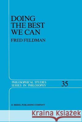 Doing the Best We Can: An Essay in Informal Deontic Logic Fred Feldman 9789401085311 Springer