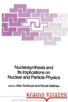 Nucleosynthesis and Its Implications on Nuclear and Particle Physics J. Audouze Nicole Mathieu 9789401085342 Springer