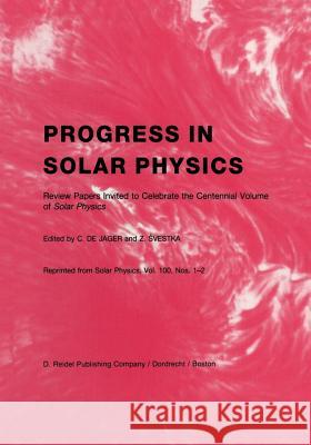 Progress in Solar Physics: Review Papers Invited to Celebrate the Centennial Volume of Solar Physics De Jager, C. 9789401085380 Springer