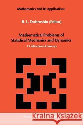 Mathematical Problems of Statistical Mechanics and Dyanamics: A Collection of Surveys Dobrushin, R. L. 9789401085403