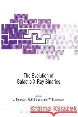 The Evolution of Galactic X-Ray Binaries J. Truemper W. H. G. Lewin W. Brinkmann 9789401085410 Springer