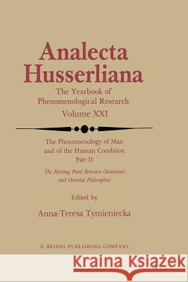 The Phenomenology of Man and of the Human Condition: II: The Meeting Point Between Occidental and Oriental Philosophies Tymieniecka, Anna-Teresa 9789401085427 Springer