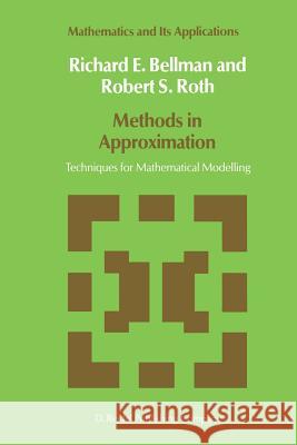 Methods in Approximation: Techniques for Mathematical Modelling Bellman, N. D. 9789401085441 Springer