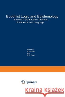 Buddhist Logic and Epistemology: Studies in the Buddhist Analysis of Inference and Language Matilal, Bimal K. 9789401085632 Springer