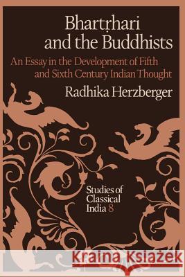 Bhartṛhari and the Buddhists: An Essay in the Development of Fifth and Sixth Century Indian Thought Herzberger, Radhika 9789401085748 Springer