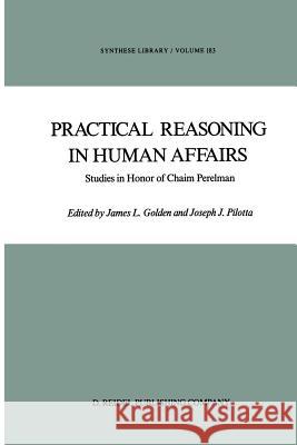 Practical Reasoning in Human Affairs: Studies in Honor of Chaim Perelman Golden, J. L. 9789401085786 Springer
