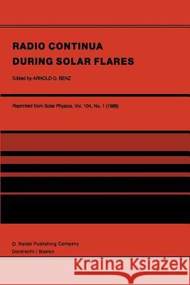 Radio Continua During Solar Flares: Selected Contributions to the Workshop Held at Duino Italy, May, 1985 Benz, Arnold O. 9789401085953 Springer