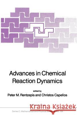 Advances in Chemical Reaction Dynamics Peter M. Rentzepis Christos Capellos 9789401086042 Springer