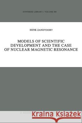 Models of Scientific Development and the Case of Nuclear Magnetic Resonance Henk Zandvoort 9789401086158 Springer