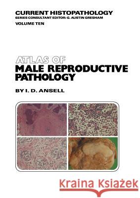 Atlas of Male Reproductive Pathology I. D. Ansell 9789401086547 Springer