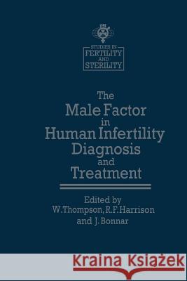 The Male Factor in Human Infertility Diagnosis and Treatment W. Thompson R. F. Harrison J. Bonnar 9789401086691 Springer