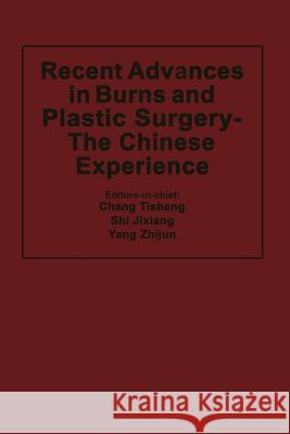 Recent Advances in Burns and Plastic Surgery -- The Chinese Experience Tisheng Chang 9789401086707 Springer