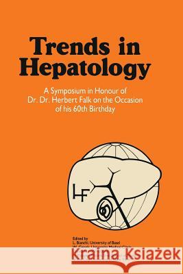 Trends in Hepatology: A Symposium in Honour of Dr. Dr. Herbert Falk on the Occasion of His 60th Birthday Bianchi, L. 9789401086721 Springer