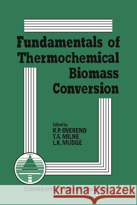 Fundamentals of Thermochemical Biomass Conversion R. P. Overend T. Milne L. Mudge 9789401086851 Springer