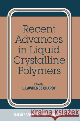 Recent Advances in Liquid Crystalline Polymers L. L. Chapoy 9789401086868 Springer