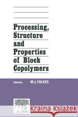 Processing, Structure and Properties of Block Copolymers M. J. Folkes 9789401086875 Springer