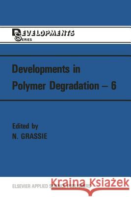 Developments in Polymer Degradation--6 Grassie, N. 9789401086899