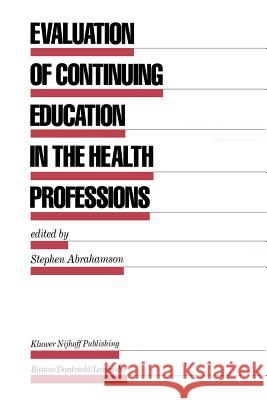 Evaluation of Continuing Education in the Health Professions Stephen Abrahamson 9789401087070 Springer