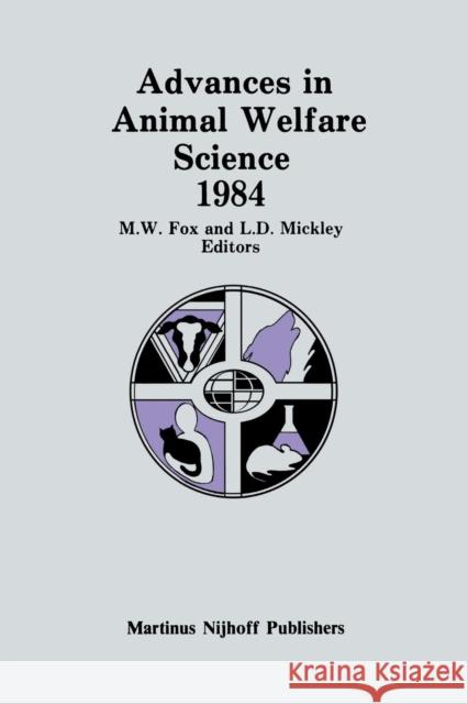 Advances in Animal Welfare Science 1984 M. W. Fox Linda D. Mickley 9789401087131 Springer