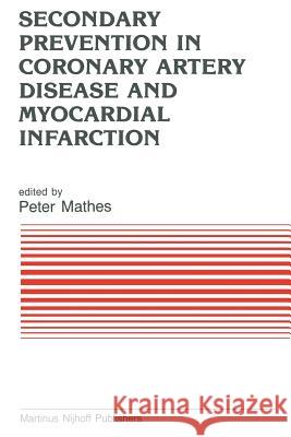 Secondary Prevention in Coronary Artery Disease and Myocardial Infarction P. Mathes 9789401087254 Springer