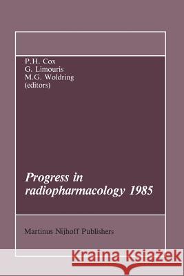 Progress in Radiopharmacology 1985 P. H. Cox G. Limouris M. G. Woldring 9789401087278 Springer