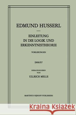 Einleitung in Die Logik Und Erkenntnistheorie Vorlesungen 1906/07: Vorlesungen 1906/07 Husserl, Edmund 9789401087346