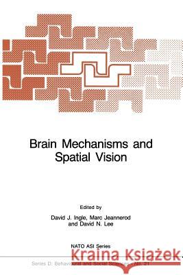 Brain Mechanisms and Spatial Vision D. J. Ingle Marc Jeannerod David Lee 9789401087438 Springer
