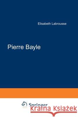 Pierre Bayle: Tome 1 Du Pays de Foix a la Cite d'Erasme Labrousse, Elisabeth 9789401087490