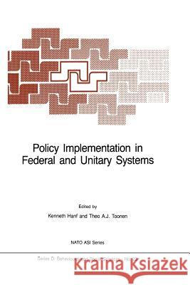 Policy Implementation in Federal and Unitary Systems: Questions of Analysis and Design Hanf, K. I. 9789401087506 Springer