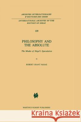 Philosophy and the Absolute: The Modes of Hegel's Speculation McRae, R. G. 9789401087544 Springer