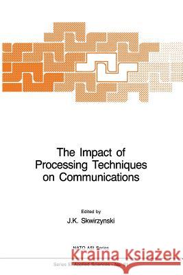 The Impact of Processing Techniques on Communications J. K. Skwirzynski 9789401087605 Springer