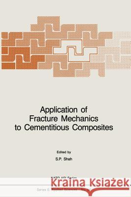 Application of Fracture Mechanics to Cementitious Composites S. P. Shah 9789401087643 Springer