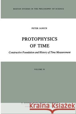 Protophysics of Time: Constructive Foundation and History of Time Measurement Janich, P. 9789401087940