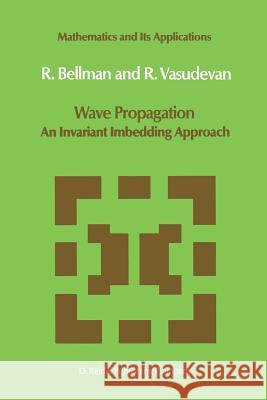 Wave Propagation: An Invariant Imbedding Approach Bellman, N. D. 9789401088114 Springer