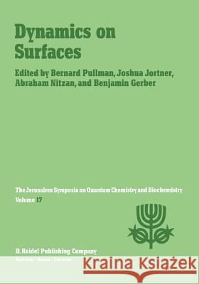 Dynamics on Surfaces: Proceedings of the Seventeenth Jerusalem Symposium on Quantum Chemistry and Biochemistry Held in Jerusalem, Israel, 30 April - 3 May, 1984 A. Pullman, Joshua Jortner, Abraham Nitzan, Benjamin Gerber 9789401088152