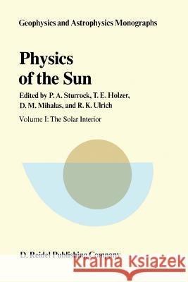 Physics of the Sun: Volume I: The Solar Interior Sturrock, P. a. 9789401088190 Springer