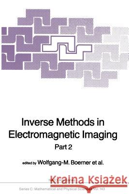 Inverse Methods in Electromagnetic Imaging: Part 2 Wolfgang-M. Boerner, Hans Brand, Leonard A. Cram, Dag T. Gjessing, Arthur K. Jordan, Wolfgang Keydel, Günther Schwierz,  9789401088282 Springer