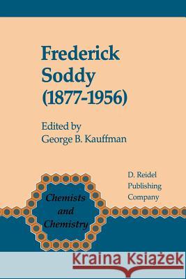 Frederick Soddy (1877-1956): Early Pioneer in Radiochemistry Kauffman, George B. 9789401088398 Springer