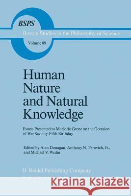 Human Nature and Natural Knowledge: Essays Presented to Marjorie Grene on the Occasion of Her Seventy-Fifth Birthday Donagan, B. 9789401088596 Springer