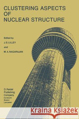 Clustering Aspects of Nuclear Structure: Invited Papers Presented at the 4th International Conference on Clustering Aspects of Nuclear Structure and N Lilley, J. S. 9789401088688 Springer