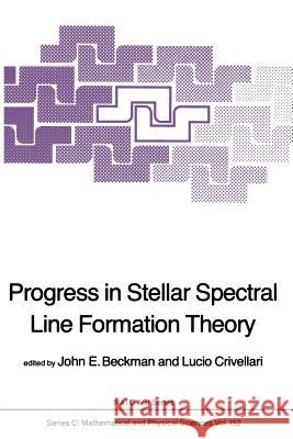 Progress in Stellar Spectral Line Formation Theory J. E. Beckman L. Crivellari 9789401088701 Springer