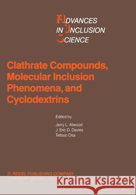 Clathrate Compounds, Molecular Inclusion Phenomena, and Cyclodextrins: Proceedings of the Third International Symposium on Clathrate Compounds and Mol Atwood, J. L. 9789401088725 Springer