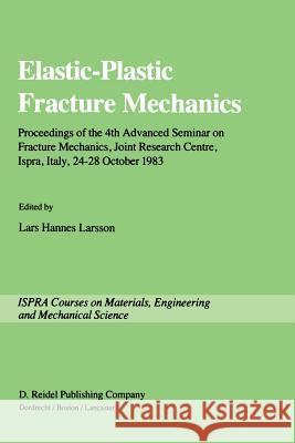 Elastic-Plastic Fracture Mechanics: Proceedings of the 4th Advanced Seminar on Fracture Mechanics, Joint Research Centre, Ispra, Italy, 24-28 October Larsson, Lars Hannes 9789401088749