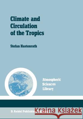 Climate and circulation of the tropics S. Hastenrath 9789401088787 Springer