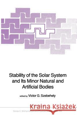 Stability of the Solar System and Its Minor Natural and Artificial Bodies V. G. Szebehely 9789401088831 Springer