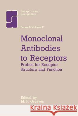 Monoclonal Antibodies to Receptors: Probes for Receptor Structure and Funtcion Greaves, M. F. 9789401089555 Springer