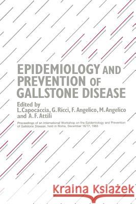 Epidemiology and Prevention of Gallstone Disease: Proceedings of an International Workshop on the Epidemiology and Prevention of Gallstone Disease, He Capocaccia, L. 9789401089722 Springer