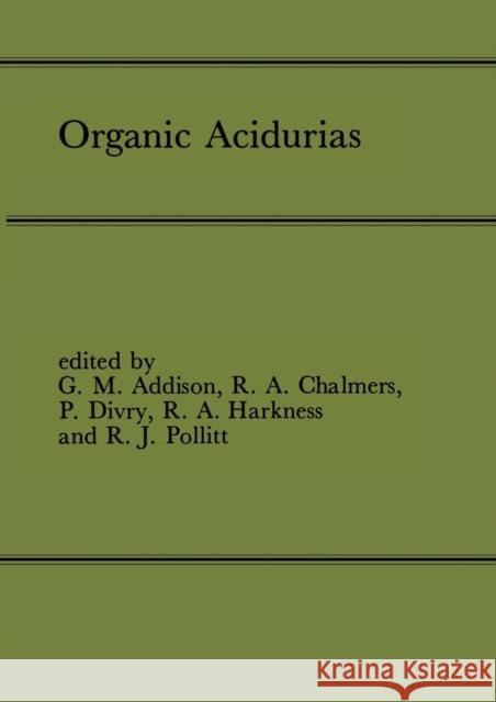 Organic Acidurias: Proceedings of the 21st Annual Symposium of the Ssiem, Lyon, September 1983 the Combined Supplements 1 and 2 of Journa Addison, G. M. 9789401089753 Springer