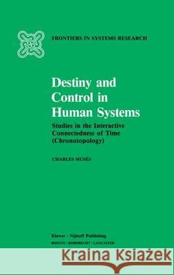 Destiny and Control in Human Systems: Studies in the Interactive Connectedness of Time (Chronotopology) Musés, C. 9789401089944 Springer